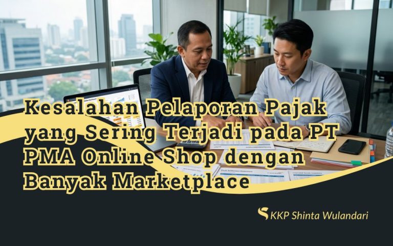 Kesalahan Pelaporan Pajak yang Sering Terjadi pada PT PMA Online Shop dengan Banyak Marketplace