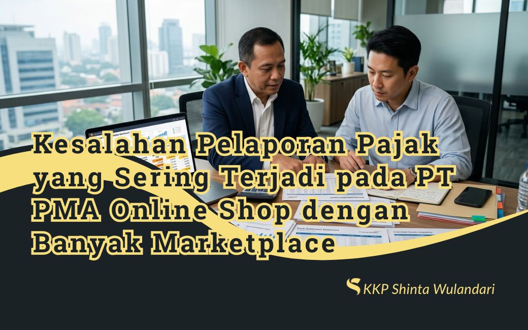 Kesalahan Pelaporan Pajak yang Sering Terjadi pada PT PMA Online Shop dengan Banyak Marketplace
