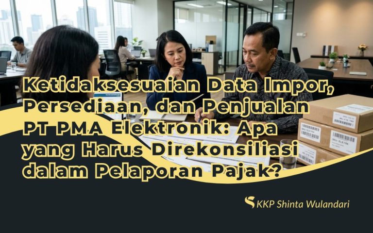 Ketidaksesuaian Data Impor, Persediaan, dan Penjualan PT PMA Elektronik: Apa yang Harus Direkonsiliasi dalam Pelaporan Pajak?