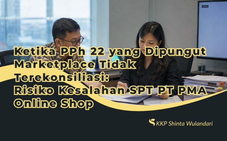 Ketika PPh 22 yang Dipungut Marketplace Tidak Terekonsiliasi: Risiko Kesalahan SPT PT PMA Online Shop