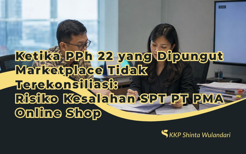 Ketika PPh 22 yang Dipungut Marketplace Tidak Terekonsiliasi: Risiko Kesalahan SPT PT PMA Online Shop