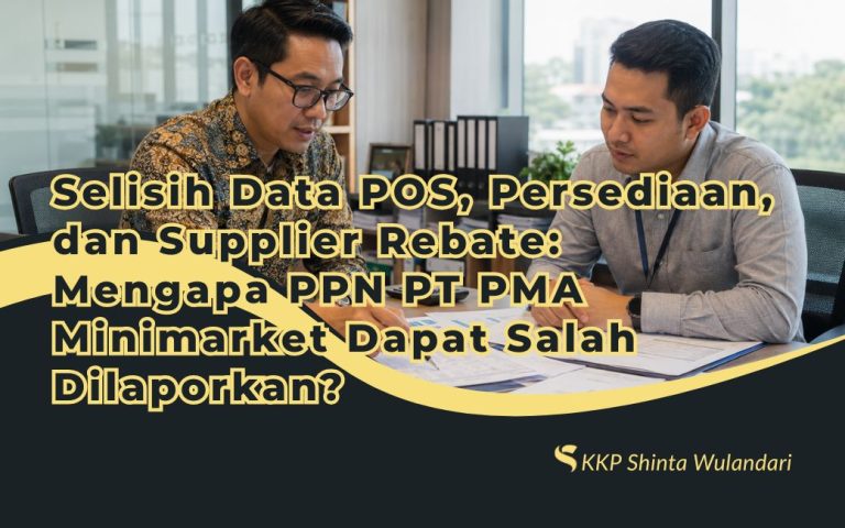 Selisih Data POS, Persediaan, dan Supplier Rebate: Mengapa PPN PT PMA Minimarket Dapat Salah Dilaporkan?