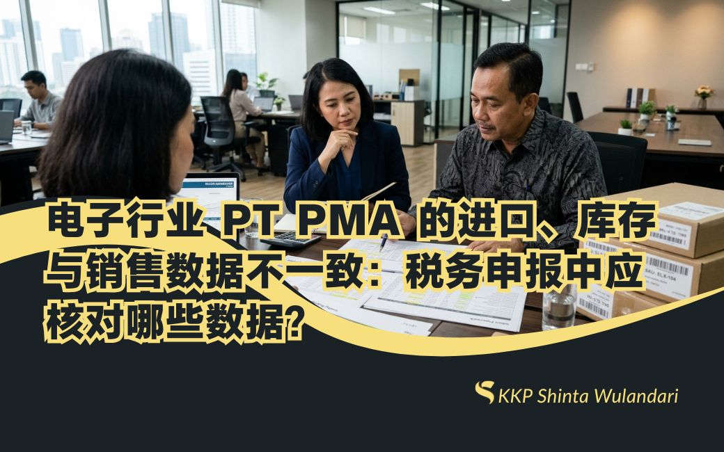 电子行业 PT PMA 的进口、库存与销售数据不一致：税务申报中应核对哪些数据？